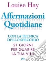 Affermazioni Quotidiane. Con la tecnica dello specchio. 21 giorni per guarire la tua vita. E-book. Formato EPUB ebook