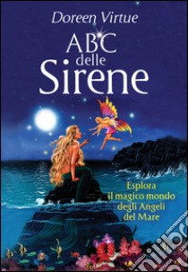 Abc delle Sirene: Esplora il magico mondo degli Angeli del Mare. E-book. Formato EPUB ebook di Doreen Virtue