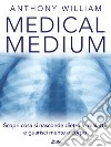 Medical Medium: Scopri cosa si nasconde dietro le malattie e guarisci mente e corpo. E-book. Formato EPUB ebook di Anthony William