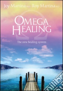 Omega Healing (update English Edition): The new healing system. E-book. Formato EPUB ebook di Roy Martina