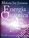 Energia Quantica: Vivi il tuo potenziale infinito. E-book. Formato EPUB ebook