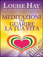 Meditazioni per guarire la tua vita. E-book. Formato EPUB ebook