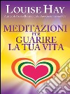 Meditazioni per guarire la tua vita. E-book. Formato EPUB ebook