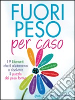 Fuori peso per caso: I 9 elementi che ti aiuteranno a risolvere il puzzle del peso forma. E-book. Formato EPUB ebook