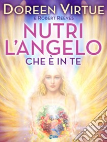 Nutri l'Angelo che è in Te: Nutrition for Intuition. E-book. Formato EPUB ebook di Doreen Virtue