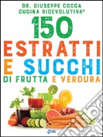 150 estratti e succhi di frutta e verdura: Con l'utilizzo terapeutico spiegato dal medico. E-book. Formato EPUB ebook