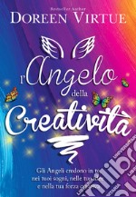 L'Angelo della Creatività: Gli angeli credono in te, nei tuoi sogni, nelle tue idee e nella tua forza creativa. E-book. Formato EPUB ebook