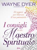 I Consigli di un Maestro Spirituale: 10 segreti per liberare il tuo potenziale. E-book. Formato EPUB