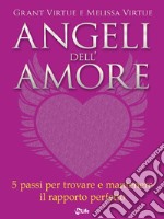 Angeli dell'amore: 5 passi per trovare e mantenere il rapporto perfetto. E-book. Formato EPUB ebook