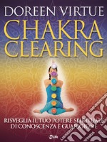 Chakra Clearing: Risveglia il tuo potere spirituale di conoscenza e guarigione. E-book. Formato EPUB ebook