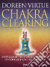 Chakra Clearing: Risveglia il tuo potere spirituale di conoscenza e guarigione. E-book. Formato EPUB ebook di Doreen Virtue