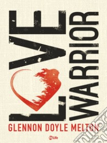 Love Warrior - A Memoir. E-book. Formato EPUB ebook di Glennon Doyle