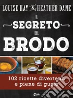 Il Segreto del Brodo: Un'Avventura Culinaria di Salute, Bellezza e Longevità. E-book. Formato EPUB ebook