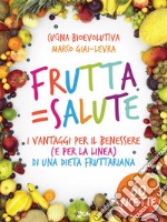 Frutta = Salute: I Vantaggi per il Benessere (e per la Linea) di una Dieta Fruttariana. E-book. Formato EPUB ebook