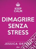 Dimagrire senza stress. Una guida al femminile per ridurre lo stress, diminuire il peso e amare di più. E-book. Formato EPUB ebook