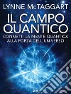 Il Campo Quantico: Connetti la Mente Quantica alla Forza dell'Universo. E-book. Formato EPUB ebook di Lynne McTaggart