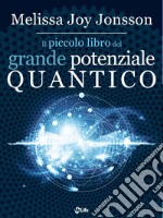 Il Piccolo Libro del Grande Potenziale Quantico: 24 Campo per far affluire Realizzazione, Abbondanza e Gioia nella vita di tutti i giorni. E-book. Formato EPUB ebook