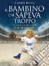 Il Bambino che Sapeva Troppo: La storia vera dei ricordi di una vita precedente. E-book. Formato EPUB ebook