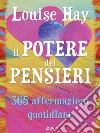 Il Potere dei Pensieri - 365 Affermazioni Quotidiane: Illustrato a colori con 365 frasi. E-book. Formato EPUB ebook di Louise L. Hay