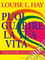 Puoi Guarire la tua Vita - Edizione a colori: Edizione Speciale a Colori. E-book. Formato EPUB ebook