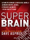 Super Brain: Il piano per attivare l’energia del cervello, lavorare con intelligenza e pensare velocemente in sole due settimane. E-book. Formato EPUB ebook di Dave Asprey