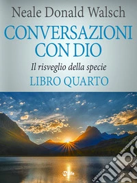 Conversazioni con Dio - volume 4: Un dialogo fuori dal comune. E-book. Formato EPUB ebook