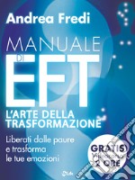 Manuale di EFT - L’arte della trasformazione: Liberati dalle paure e trasforma le emozioni. E-book. Formato EPUB ebook