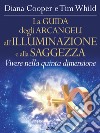 La Guida degli Arcangeli all'Illuminazione e alla Saggezza: Vivere nella 5^ dimensione. E-book. Formato EPUB ebook