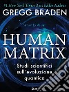 Human Matrix: Studi scientifici sull'evoluzione quantica. E-book. Formato EPUB ebook di Gregg Braden