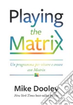 Playing the Matrix: Un programma per vivere con decisione e creare consapevolmente. E-book. Formato EPUB