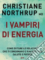 I Vampiri di Energia: Una guida empatica per evitare le relazioni che ti consumano e riacquistare la salute il potere. E-book. Formato EPUB