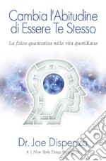 Cambia l'abitudine di essere te stesso. Nuova Edizione: La Fisica Quantistica nella vita quotidiana. E-book. Formato EPUB