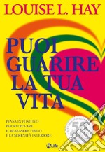 Puoi guarire la tua vita: Pensa in positivo per ritrovare il benessere fisico e la serenità interiore. E-book. Formato EPUB ebook