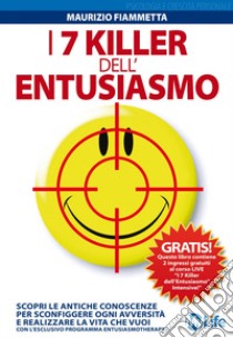 I 7 killer dell'entusiasmo. Scopri le antiche conoscenze per sconfiggere ogni avversità e realizzare la vita che vuoi. E-book. Formato EPUB ebook di Maurizio Fiammetta