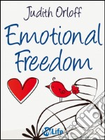 Emotional Freedom: Liberati delle emozioni negative e trasforma la tua vita. E-book. Formato EPUB