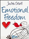 Emotional Freedom: Liberati delle emozioni negative e trasforma la tua vita. E-book. Formato EPUB ebook di Judith Orloff
