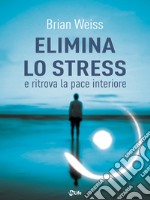 Elimina lo stress e ritrova la pace interiore. E-book. Formato EPUB ebook