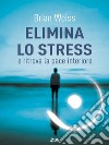 Elimina lo stress e ritrova la pace interiore. E-book. Formato EPUB ebook di Brian Weiss