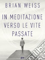 In meditazione verso le vite passate. Un percorso verso la pace interiore. E-book. Formato EPUB ebook