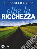 Oltre la ricchezza. La strada per una vita ricca e felice. E-book. Formato EPUB ebook