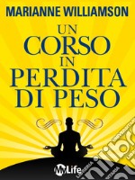 Un Corso in Perdita di Peso: 21 lezioni spirituali per raggiungere il tuo peso ideale secondo i principi di 'Un Corso in Miracoli'. E-book. Formato EPUB ebook