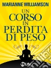 Un Corso in Perdita di Peso: 21 lezioni spirituali per raggiungere il tuo peso ideale secondo i principi di