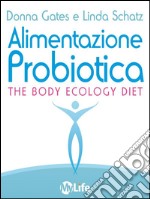 Alimentazione Probiotica: Riequilibra il tuo ecosistema interiore e vivi una vita più sana e ricca di energia. E-book. Formato EPUB ebook