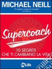 Supercoach. I 10 segreti che ti cambiano la vita. E-book. Formato EPUB ebook di Michael Neill