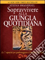 Come sopravvivere alla giungla quotidiana: Le sette capacità per padroneggiare il business e la vita. E-book. Formato EPUB ebook