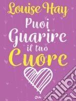 Puoi guarire il tuo cuore: Come ritrovare la pace dopo un periodo difficile. E-book. Formato EPUB ebook