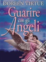 Guarire con gli angeli. Come ricevere l'aiuto degli angeli in tutte le situazioni della tua vita. E-book. Formato EPUB ebook