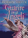 Guarire con gli angeli. Come ricevere l'aiuto degli angeli in tutte le situazioni della tua vita. E-book. Formato EPUB ebook