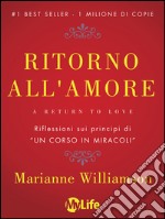 Ritorno all'amore: Come creare Miracoli vivendo con Amore la vita di tutti i giorni. Riflessioni sui principi di “Un Corso in Miracoli”. E-book. Formato EPUB ebook