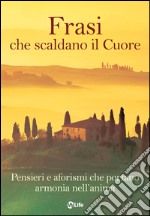 Frasi che scaldano il cuore: Pensieri e aforismi che portano armonia nell'anima. E-book. Formato EPUB ebook